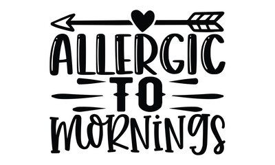 allergic to mornings, Sarcasm t-shirt design vector file.