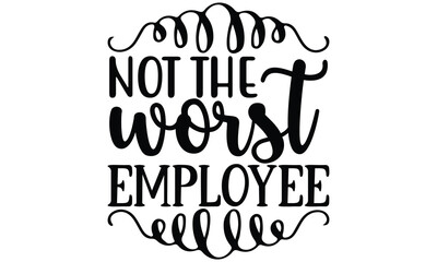 not the worst employee, Sarcasm t-shirt design vector file.