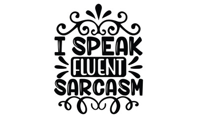 i speak fluent sarcasm, Sarcasm t-shirt design vector file.
