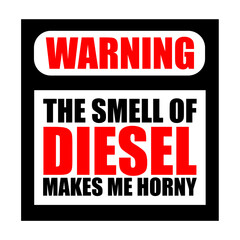 Warning The Smell Of Diesel Makes Me Horny Vector Design on White Background