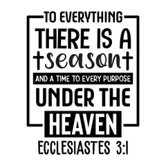 To everything there is a season, and a time to every purpose under the heaven