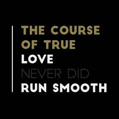 Fototapeta premium The course of true love never did run smooth. Love quotes for love motivation, inspiration, success, life, and t-shirt design.
