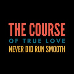 The course of true love never did run smooth. Love quotes for love motivation, inspiration, success, life, and t-shirt design.