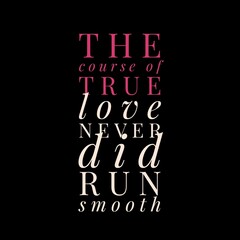 The course of true love never did run smooth. Love and motivational quotes for motivation, success, love, life, and t-shirt design.