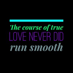 The course of true love never did run smooth. Love and motivational quotes for motivation, success, love, life, and t-shirt design.