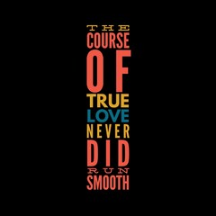 Obraz premium The course of true love never did run smooth. Love and motivational quotes for motivation, success, love, life, and t-shirt design.