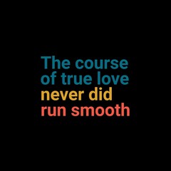 The course of true love never did run smooth. Love and motivational quotes for motivation, success, love, life, and t-shirt design.
