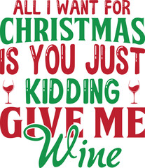 all i want for christmas is you just kidding give me wine svg t shirt design