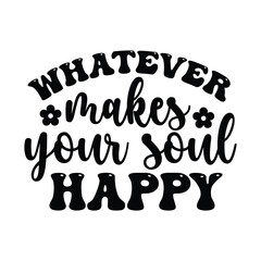 whatever makes your soul happy