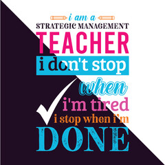I am a Strategic Management Teacher i don’t stop when i am tired i stop when i am done. Teacher t shirt design. Vector Illustration quote.