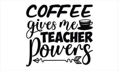 Obraz premium Coffee gives me teacher powers - Techer SVG Design, Hand Drawn Vintage Illustration with Hand-Lettering and Decoration Elements.