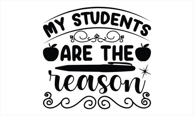 My students are the reason - Techer Svg Design, Hand Drawn Lettering Phrase, Calligraphy Graphic, Design, Illustration For Prints On Cards, And Bags, Posters.