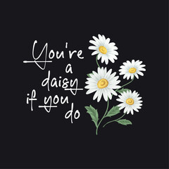 You're A Daisy If You Do, Floral Typography Design For T-shirt And Other Merchandise