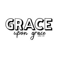 Grace Upon Grace, Inspirational Message Typography Design For T-shirt And Other Merchandise