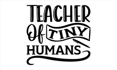 Teacher of tiny humans - Techer  SVG Design,  This Illustration Can Be Used As A Print On T-Shirts And Bags, Stationary Or As A Poster.