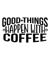 Good Things Happen With Coffee SVG