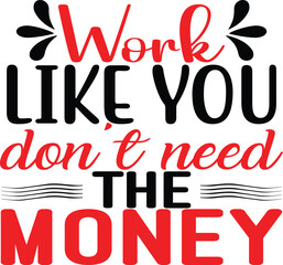 Work Like You Don't need the money