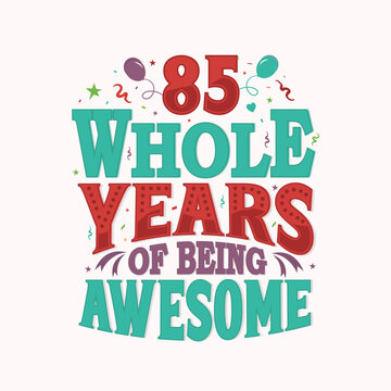 85 Whole Years Of Being Awesome. 85th anniversary lettering design vector.
