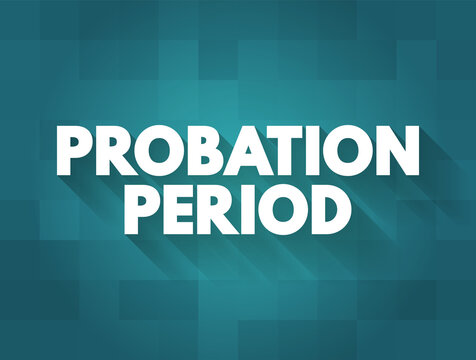 Probation Period - period of employment during which someone is employed only subject to satisfactorily completing this period of time, text concept background
