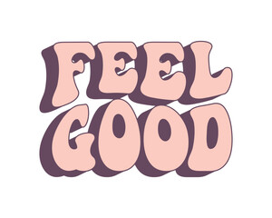 Groovy Lettering Feel good. Hand drawn calligraphy groovy lettering hippie, motivation phrase. Print, cartoon logo, vector