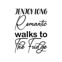 jenjoy long romantic walks to the fridge black letter quote