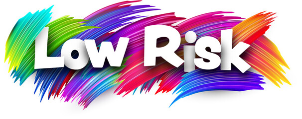 Low risk paper word sign with colorful spectrum paint brush strokes over white.