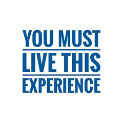 ''You must live this experience'' Motivational Lettering