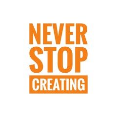 ''Never stop creating'' Inspirational Lettering