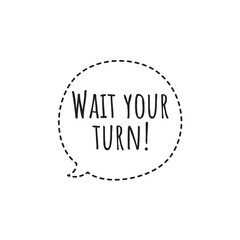 ''Wait your turn'' Lettering