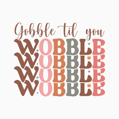 Gobble til you wobble svg,Thanksgiving svg,Thanksgiving svg design,Thanksgiving quotes,Fall svg, Autumn svg bundle,Pumpkin svg,Cricut, Silhouette,stickers,t shirt,vector,typography,flyer and mug,Retro