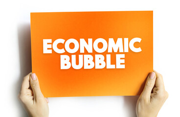 Economic Bubble is a period when current asset prices greatly exceed their intrinsic valuation, text concept on card for presentations and reports