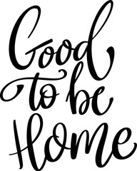 Good to be home, hand lettering phrase, poster design, calligraphy vector illustration