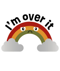 Rainbow and clouds, vector illustration. I'm over it - Design for t-shirt graphics, banner, fashion prints, slogan tees, stickers, cards,flyer, posters and other creative uses