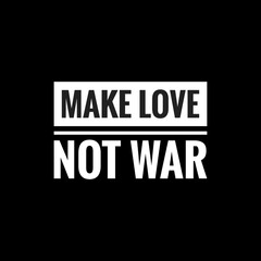 make love not war simple typography with black background
