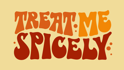 Treat me spicely, bold 70s groovy style Autumn pun lettering. Isolated typography vector illustration. Warm colored design element. Autumn, pumpkin, spice themed inscription for any purposes
