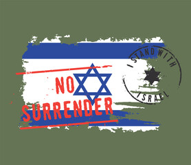 I STAND WITH ISRAEL and NO SURRENDER stamps over iSRAELI flag. Heavy grunge and scratched effect. Olive green background.   Patriotic motivational concept.