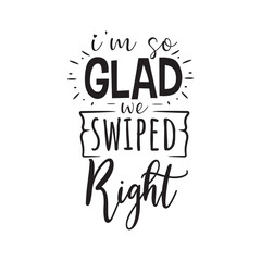 Obraz premium I'm So Glad We Swiped Right Vector Design on White Background