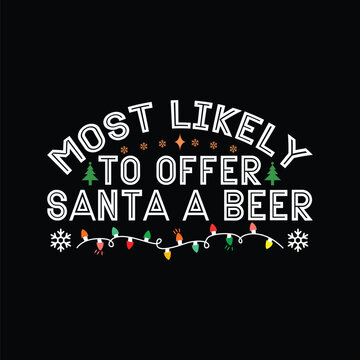 Most Likely To Offer Santa A Beer. Christmas T-Shirt Design, Posters, Greeting Cards, Textiles, and Sticker Vector shirt design