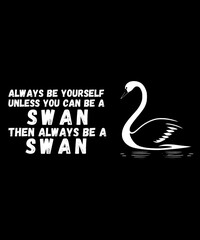 Swan Birds Always Be Yourself Unless You Can Be A Swan 