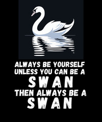 Swan Birds Always Be Yourself Unless You Can Be A Swan 