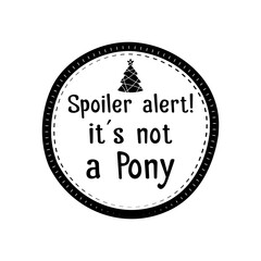 Christmas Silhouette round sing t-shirt print Design with quote - spoiler alert its not a pony. Merry Christmas badge isolated on white. Happy holidays stock design