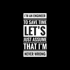 IM AN ENGINEER TO SAVE TIME LETS JUST ASSUME THAT IM NEVER WRONG simple typography with black background