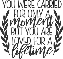 You Were Carried For Only A Moment But You Are Loved For A Lifetime - Memorial Illustration