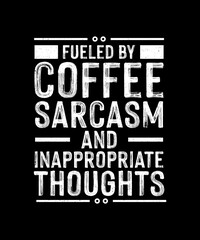 Sarcastic T-shirt Design Fueled by coffee sarcasm and inappropriate thoughts
