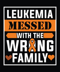 LEUKEMIA MESSED WITH THE WRONG FAMILY TSHIRT DESIGN