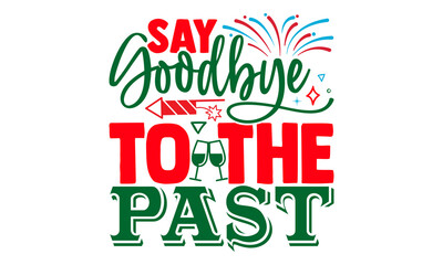 Say goodbye to the past- Happy New Year T-shirt Design, Hand drawn calligraphy vector illustration, Illustration for prints on t-shirts and bags, posters