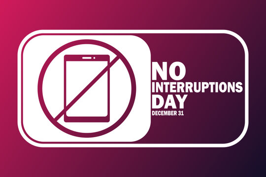 No Interruptions Day, background design wallpaper. Vector illustration. December 31. Suitable for greeting card, poster and banner. 