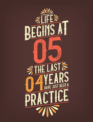 Life Begins At 5, The Last 4 Years Have Just Been a Practice. 5 Years Birthday T-shirt