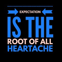 Expectation is the root of all heartache. motivational quotes for motivation, inspiration, success, and t-shirt design.