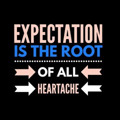 Expectation is the root of all heartache. motivational quotes for motivation, inspiration, success, and t-shirt design.